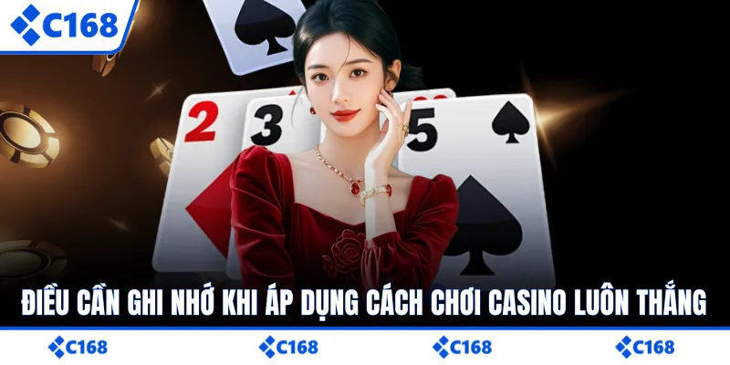 Điều cần ghi nhớ khi áp dụng cách chơi casino luôn thắng