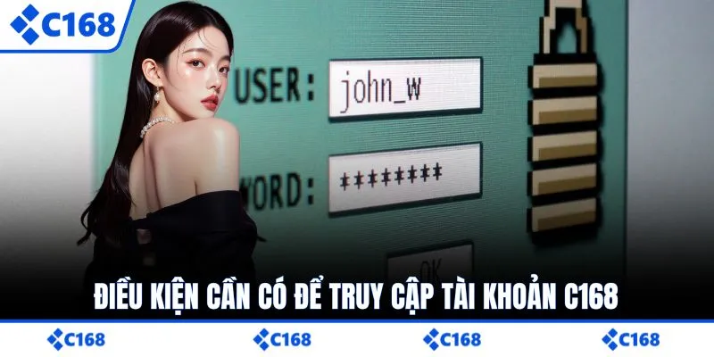 Điều kiện cần có để truy cập tài khoản C168