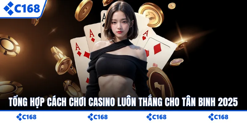 Tổng hợp cách chơi casino luôn thắng cho tân binh 2025